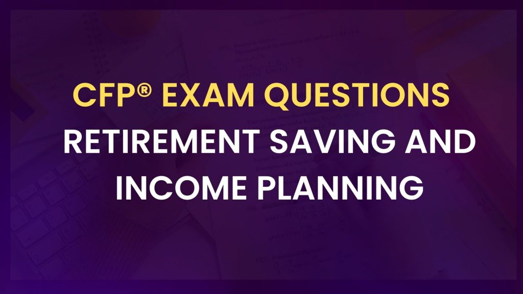 CFP® exam subject - retirement saving and income planning 